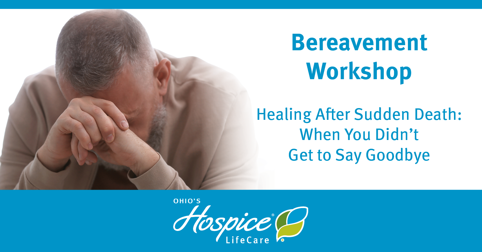 Bereavement Workshop - Healing After Sudden Death: When You Didn't Get to Say Goodbye - Ohio's Hospice LifeCare