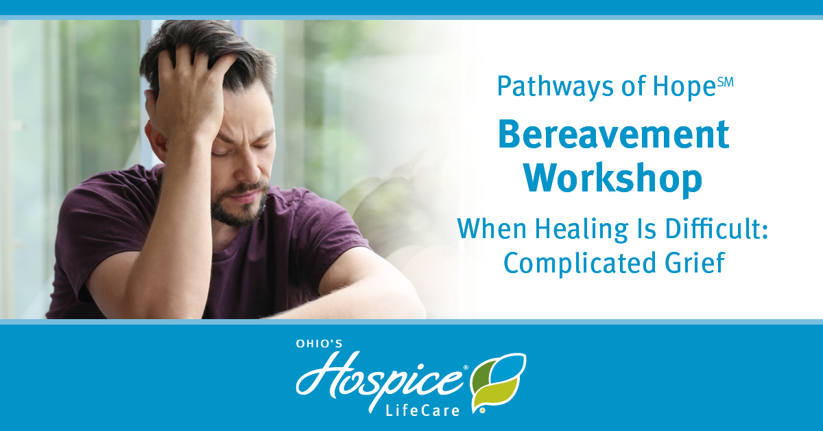 Pathways of Hope Bereavement Workshop - When Healing is Difficult: Complicated Grief - Ohio's Hospice LifeCare